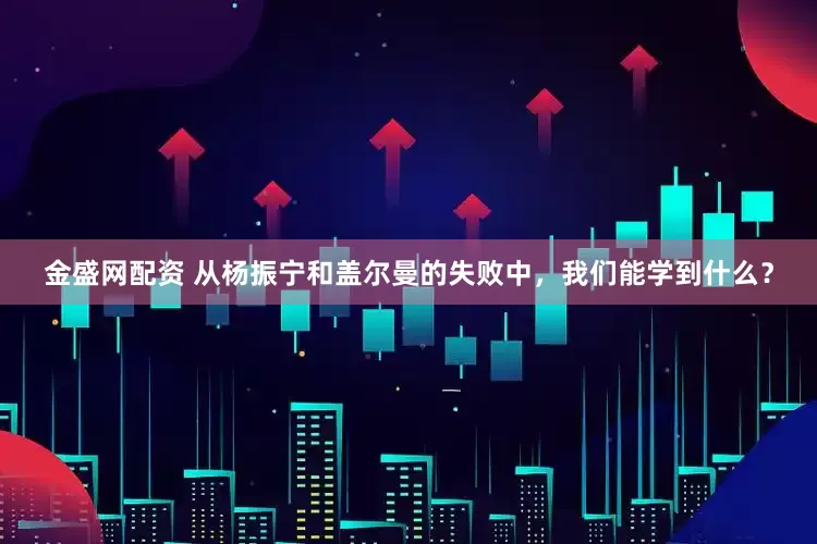 金盛网配资 从杨振宁和盖尔曼的失败中，我们能学到什么？