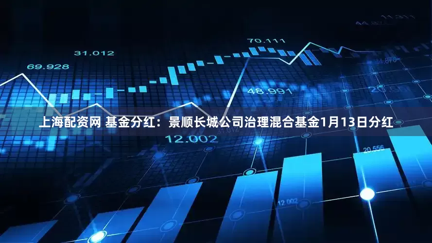 上海配资网 基金分红：景顺长城公司治理混合基金1月13日分红