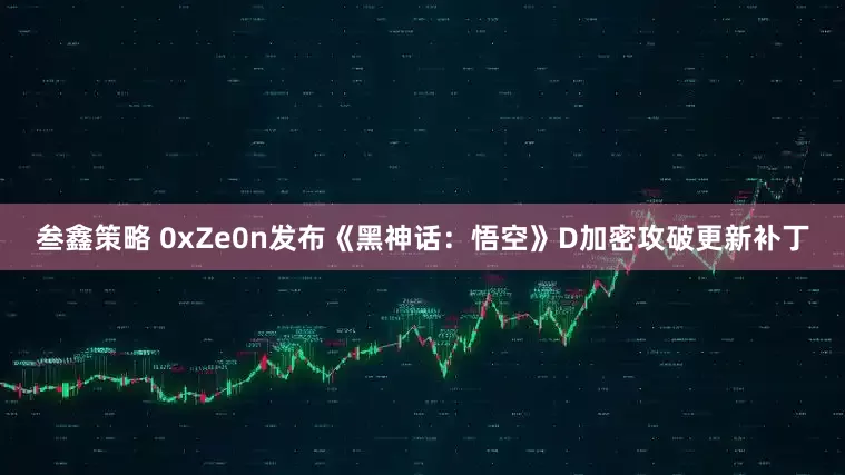 叁鑫策略 0xZe0n发布《黑神话：悟空》D加密攻破更新补丁